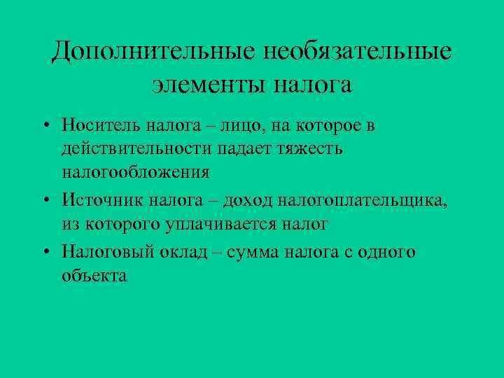 Дополнительные необязательные  элементы налога • Носитель налога – лицо, на которое в 