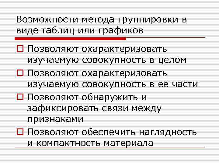 Возможности метода группировки в виде таблиц или графиков o Позволяют охарактеризовать  изучаемую совокупность