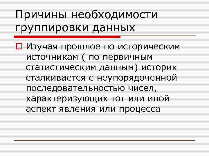 Причины необходимости группировки данных o Изучая прошлое по историческим  источникам ( по первичным