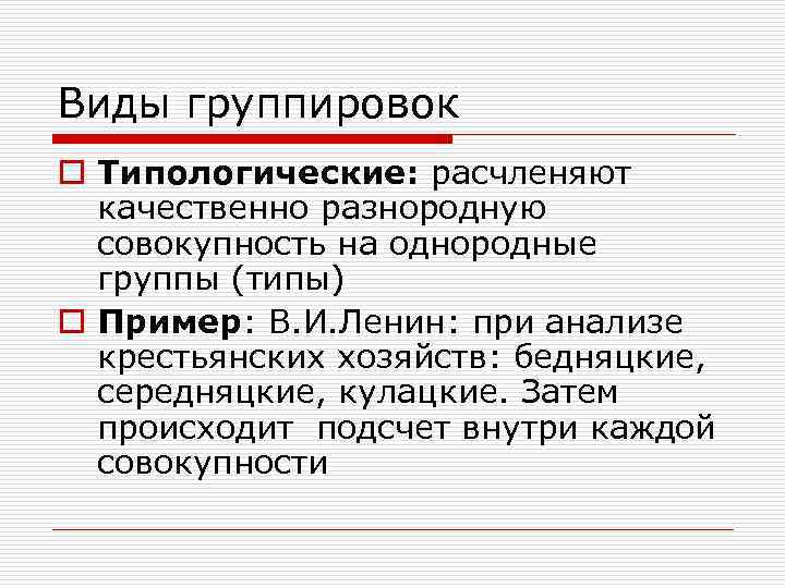 Виды группировок o Типологические: расчленяют  качественно разнородную  совокупность на однородные  группы