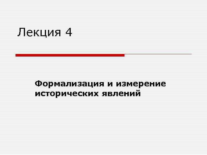 Лекция 4 Формализация и измерение  исторических явлений 
