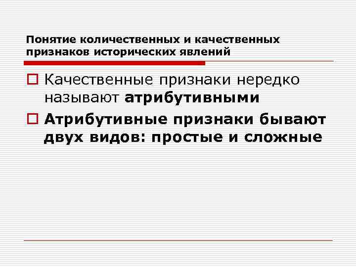 Понятие количественных и качественных признаков исторических явлений o Качественные признаки нередко  называют атрибутивными