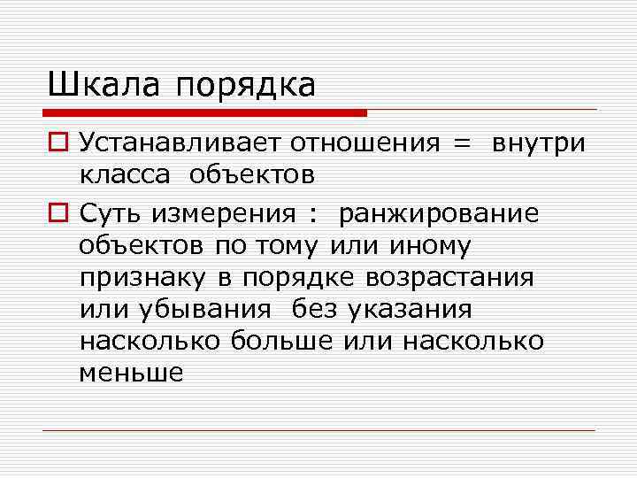Шкала порядка o Устанавливает отношения = внутри  класса объектов o Суть измерения :