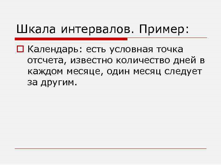 Шкала интервалов. Пример: o Календарь: есть условная точка  отсчета, известно количество дней в
