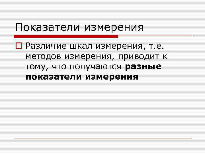 Показатели измерения o Различие шкал измерения, т. е.  методов измерения, приводит к 