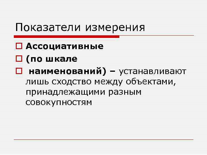 Показатели измерения o Ассоциативные o (по шкале o наименований) – устанавливают  лишь сходство
