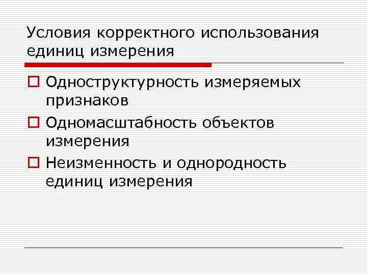 Условия корректного использования единиц измерения o Одноструктурность измеряемых  признаков o Одномасштабность объектов 