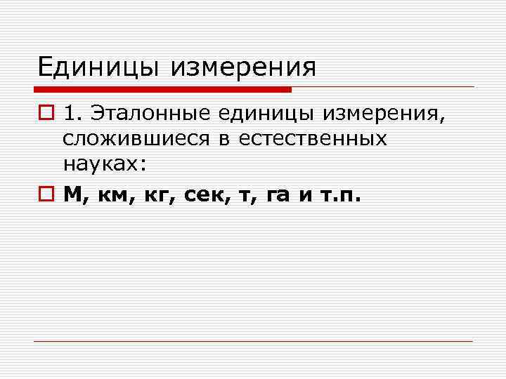 Единицы измерения o 1. Эталонные единицы измерения,  сложившиеся в естественных  науках: o