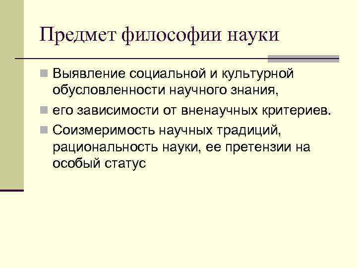 Предмет философии науки n Выявление социальной и культурной  обусловленности научного знания,  n