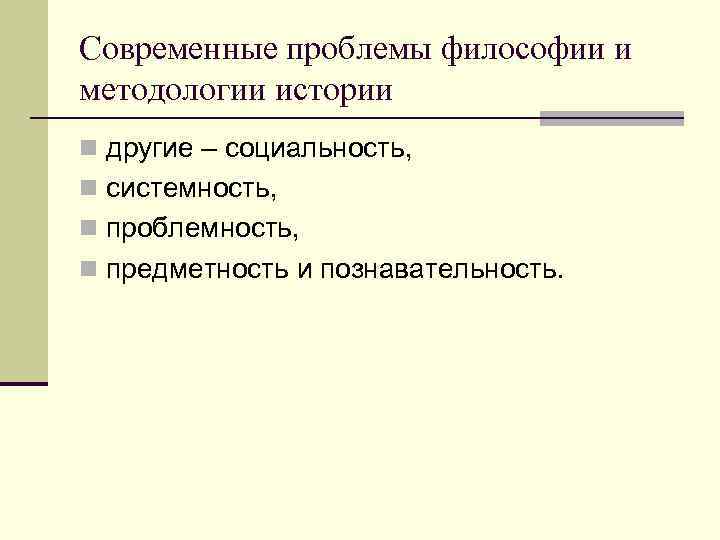 Современные проблемы философии и методологии истории n другие – социальность,  n системность, 