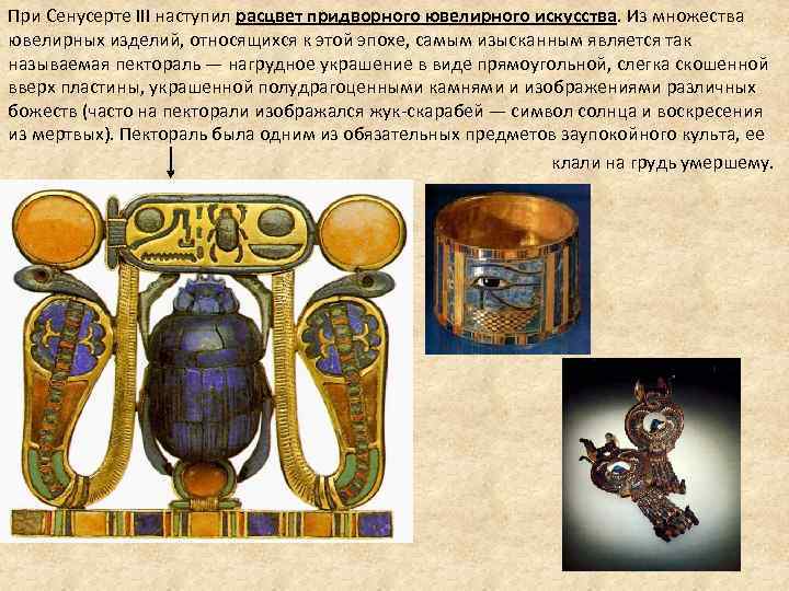 При Сенусерте III наступил расцвет придворного ювелирного искусства. Из множества ювелирных изделий, относящихся к При Сенусерте III наступил расцвет придворного ювелирного искусства. Из множества ювелирных изделий, относящихся к