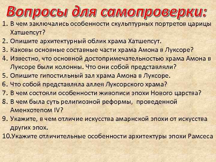Вопросы для самопроверки: 1. В чем заключались особенности скульптурных портретов царицы Хатшепсут? 2. Вопросы для самопроверки: 1. В чем заключались особенности скульптурных портретов царицы Хатшепсут? 2.