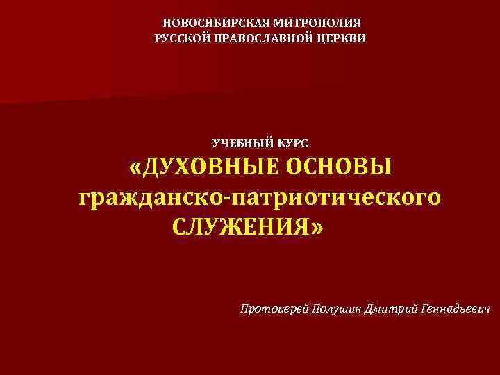  НОВОСИБИРСКАЯ МИТРОПОЛИЯ РУССКОЙ ПРАВОСЛАВНОЙ ЦЕРКВИ     УЧЕБНЫЙ КУРС «ДУХОВНЫЕ ОСНОВЫ