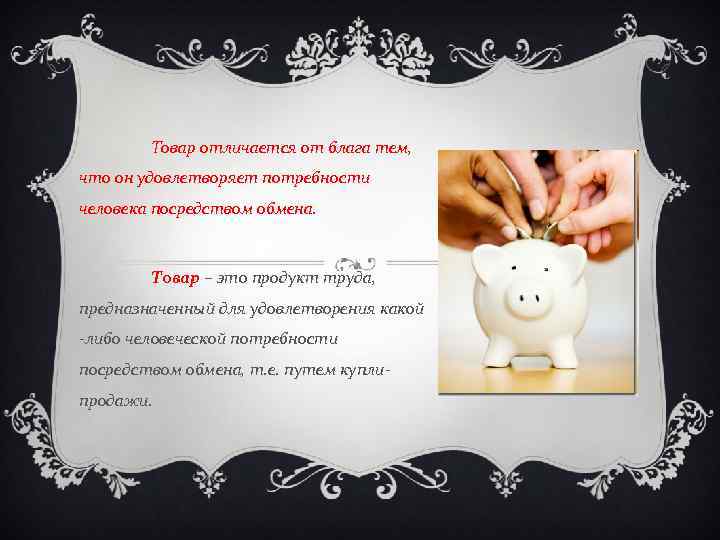   Товар отличается от блага тем, что он удовлетворяет потребности человека посредством обмена.