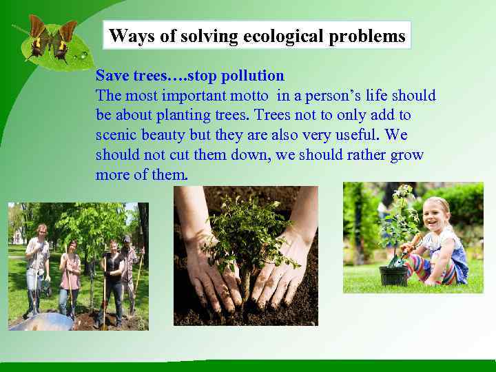  Ways of solving ecological problems Save trees…. stop pollution The most important motto