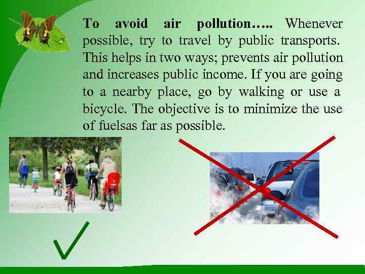 To avoid air pollution…. . Whenever possible,  try to travel by public transports.