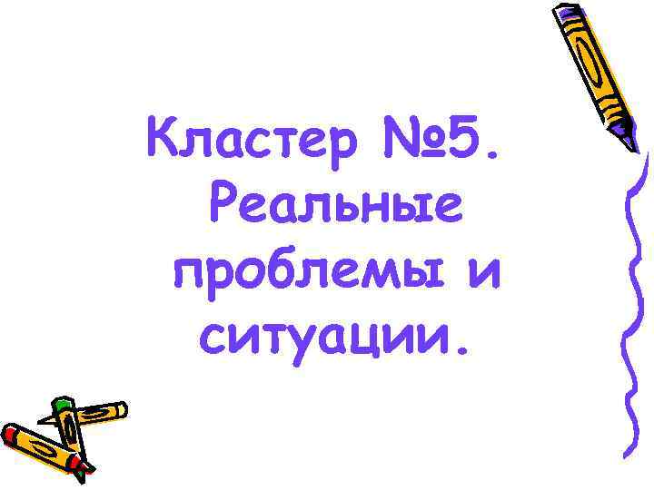 Кластер № 5.  Реальные проблемы и  ситуации. 