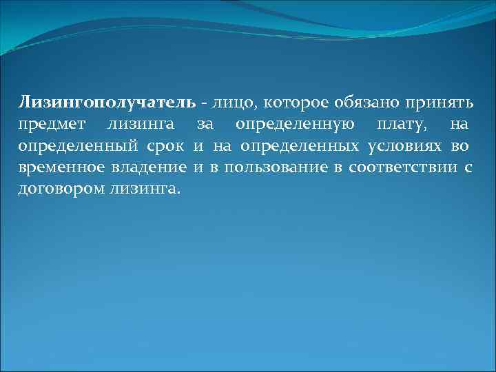Лизингополучатель - лицо, которое обязано принять предмет лизинга за определенную плату,  на определенный