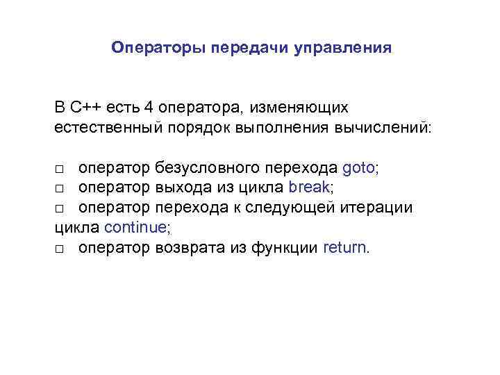 Операторы передачи управления В C++ есть 4 оператора, изменяющих естественный порядок выполнения Операторы передачи управления В C++ есть 4 оператора, изменяющих естественный порядок выполнения