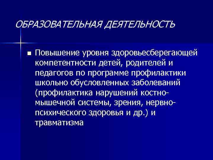 ОБРАЗОВАТЕЛЬНАЯ ДЕЯТЕЛЬНОСТЬ  n  Повышение уровня здоровьесберегающей  компетентности детей, родителей и 