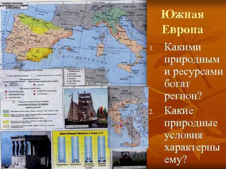  Южная Европа 1.  Какими природным и ресурсами богат регион? 2.  Какие