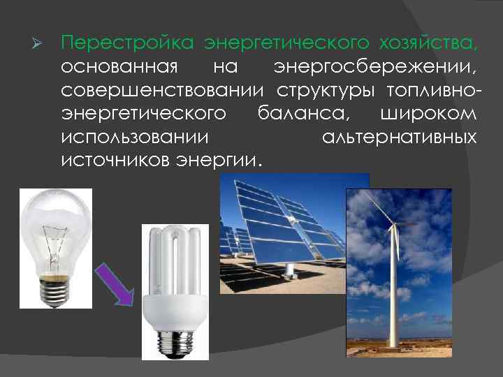 Ø Перестройка энергетического хозяйства, основанная на энергосбережении, совершенствовании структуры топливно- энергетического Ø Перестройка энергетического хозяйства, основанная на энергосбережении, совершенствовании структуры топливно- энергетического