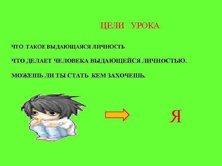      ЦЕЛИ УРОКА ЧТО ТАКОЕ ВЫДАЮЩАЯСЯ ЛИЧНОСТЬ ЧТО ДЕЛАЕТ ЧЕЛОВЕКА