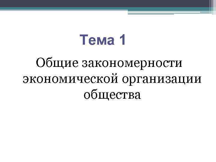   Тема 1  Общие закономерности экономической организации   общества 