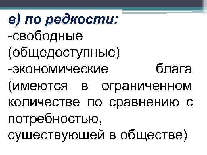 в) по редкости: -свободные (общедоступные) -экономические блага (имеются в ограниченном количестве по сравнению с