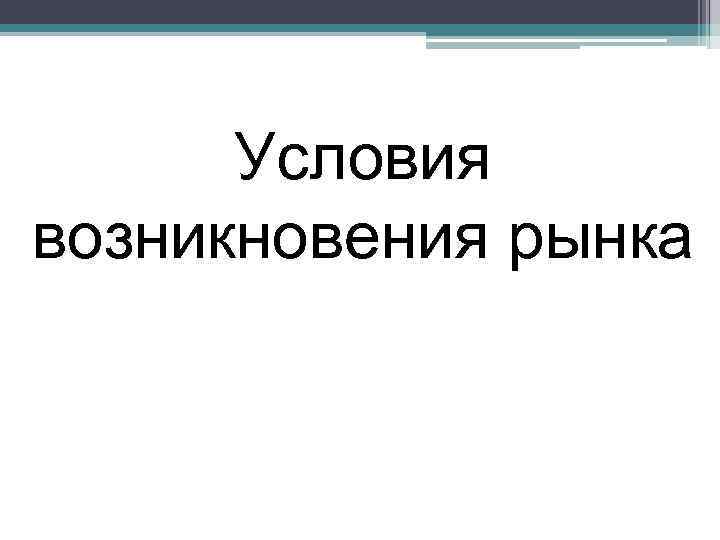  Условия возникновения рынка 