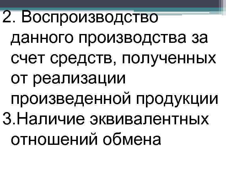 2. Воспроизводство данного производства за счет средств, полученных от реализации произведенной продукции 3. Наличие