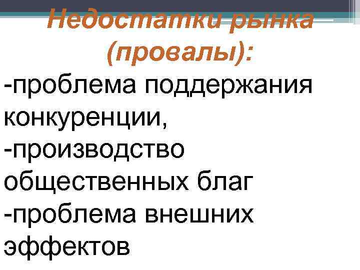   Недостатки рынка  (провалы): -проблема поддержания конкуренции, -производство общественных благ -проблема внешних