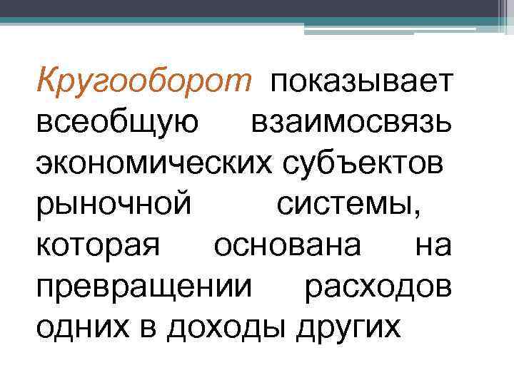 Кругооборот показывает всеобщую взаимосвязь экономических субъектов рыночной системы, которая  основана  на превращении