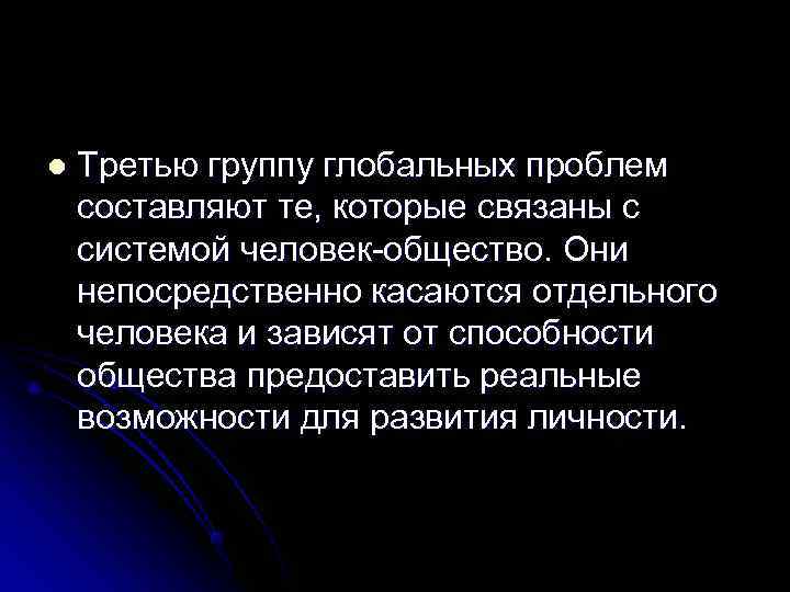 l  Третью группу глобальных проблем составляют те, которые связаны с системой человек-общество. Они
