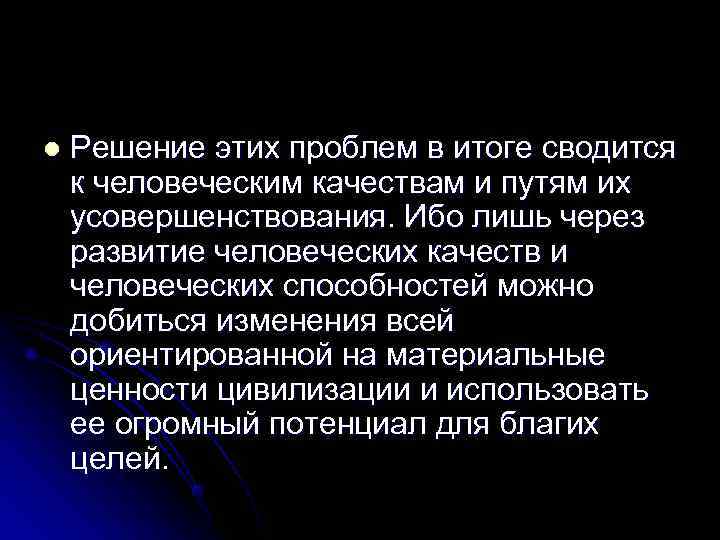 l  Решение этих проблем в итоге сводится к человеческим качествам и путям их