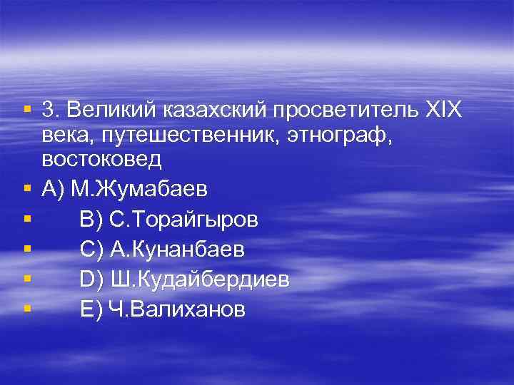 § 3. Великий казахский просветитель XIX века, путешественник, этнограф, востоковед § A) § 3. Великий казахский просветитель XIX века, путешественник, этнограф, востоковед § A)