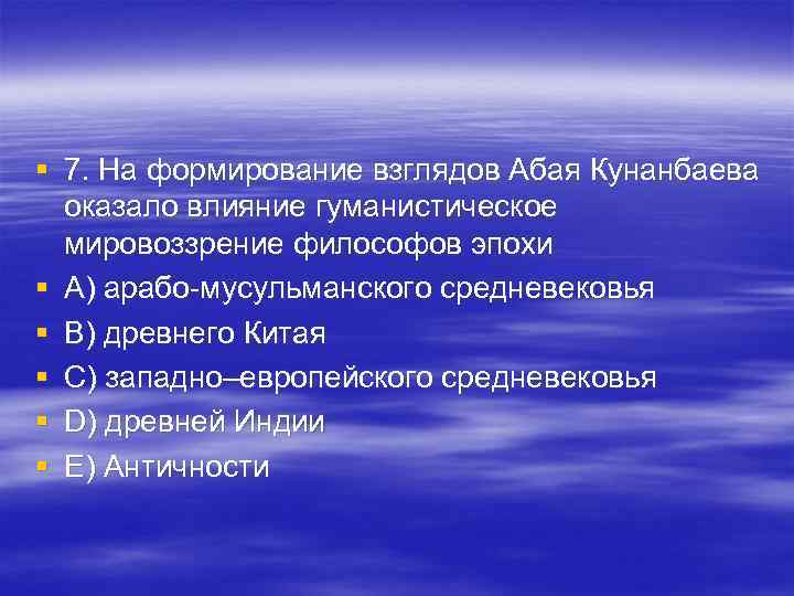 § 7. На формирование взглядов Абая Кунанбаева оказало влияние гуманистическое мировоззрение философов § 7. На формирование взглядов Абая Кунанбаева оказало влияние гуманистическое мировоззрение философов