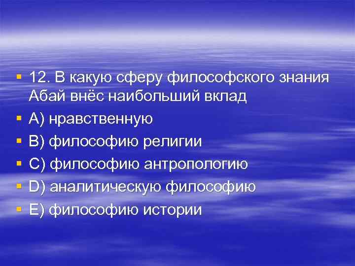 § 12. В какую сферу философского знания Абай внёс наибольший вклад § A) § 12. В какую сферу философского знания Абай внёс наибольший вклад § A)