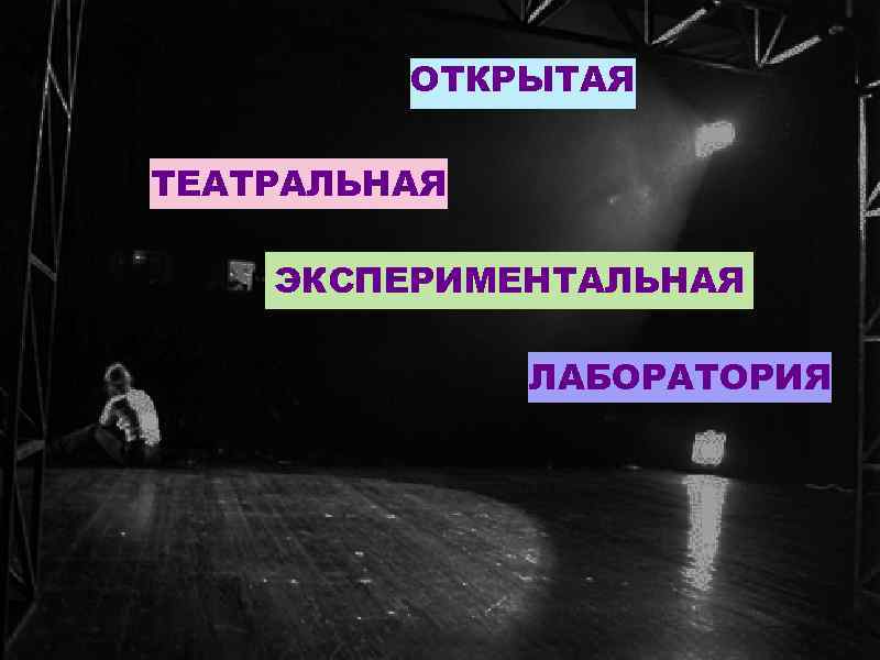    ОТКРЫТАЯ ТЕАТРАЛЬНАЯ ЭКСПЕРИМЕНТАЛЬНАЯ    ЛАБОРАТОРИЯ 