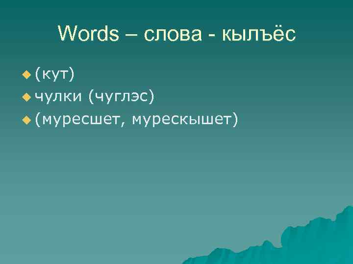   Words – слова - кылъёс u (кут) u чулки (чуглэс) u (муресшет,