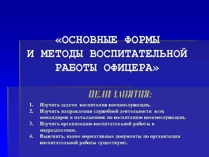  «ОСНОВНЫЕ ФОРМЫ И МЕТОДЫ ВОСПИТАТЕЛЬНОЙ РАБОТЫ ОФИЦЕРА»  1.  Изучить задачи воспитания