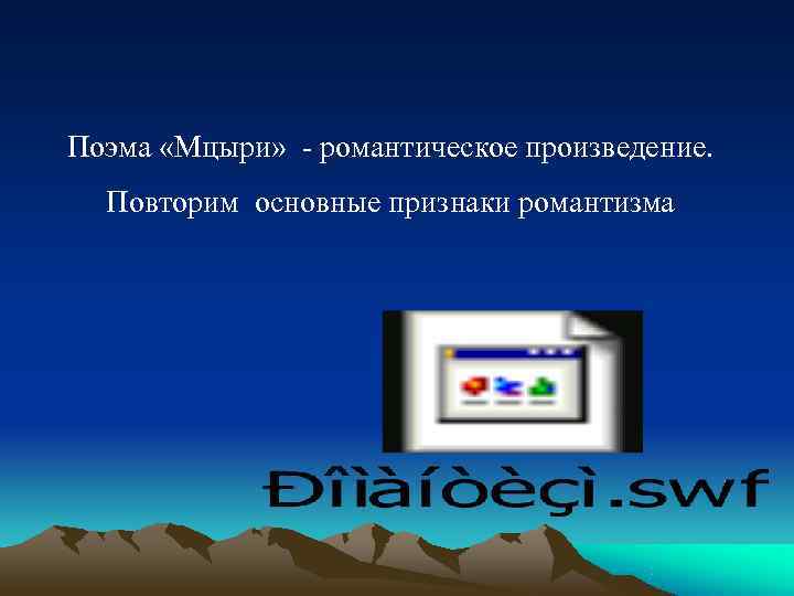 Поэма «Мцыри» - романтическое произведение. Повторим основные признаки романтизма Поэма «Мцыри» - романтическое произведение. Повторим основные признаки романтизма