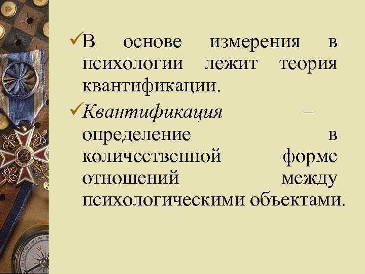 üВ основе измерения в психологии лежит теория квантификации. üКвантификация   – определение 