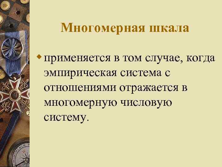   Многомерная шкала w применяется в том случае, когда  эмпирическая система с
