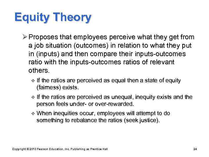  Equity Theory  Ø Proposes that employees perceive what they get from 