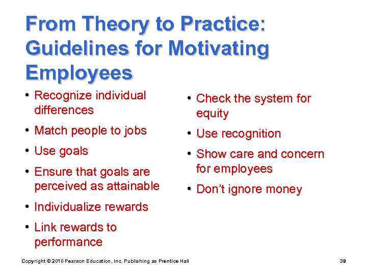  From Theory to Practice:  Guidelines for Motivating Employees  • Recognize individual