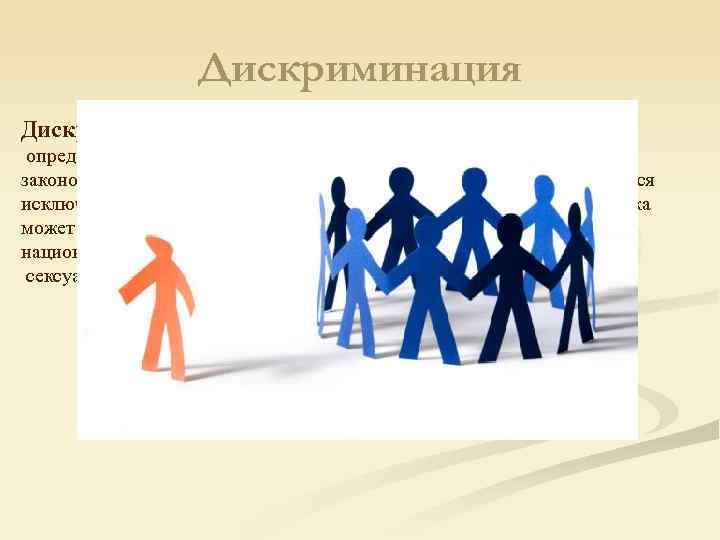 Дискриминация — ограничение прав и обязанностей человека по определённому признаку. Дискриминация — ограничение прав и обязанностей человека по определённому признаку.