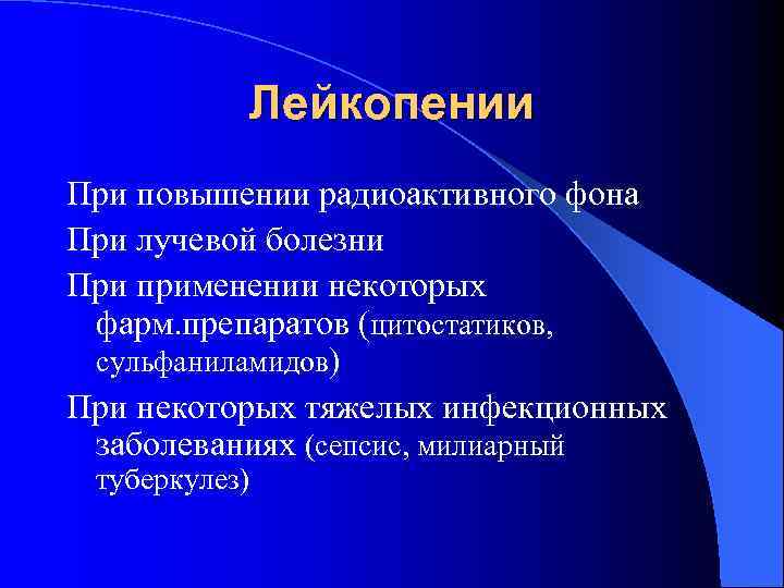 Лейкопении При повышении радиоактивного фона При лучевой болезни При применении некоторых фарм. Лейкопении При повышении радиоактивного фона При лучевой болезни При применении некоторых фарм.