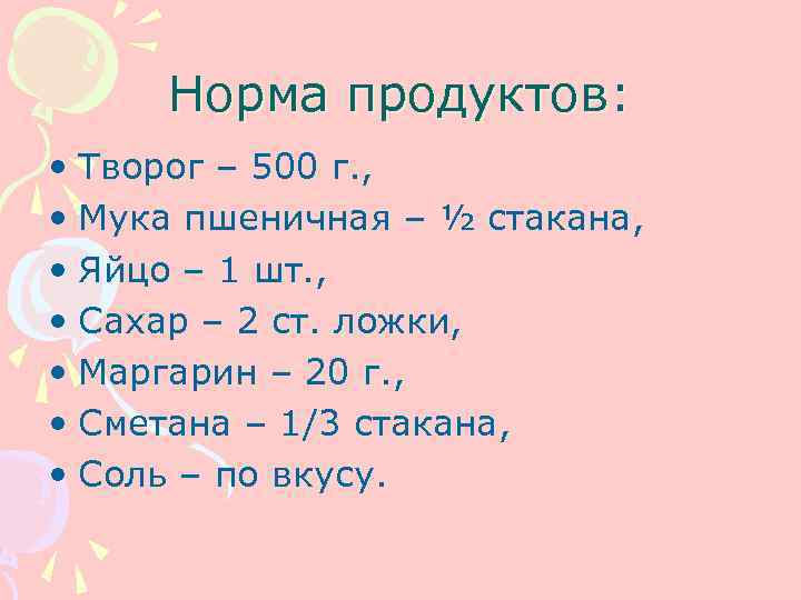  Норма продуктов:  • Творог – 500 г. ,  • Мука пшеничная