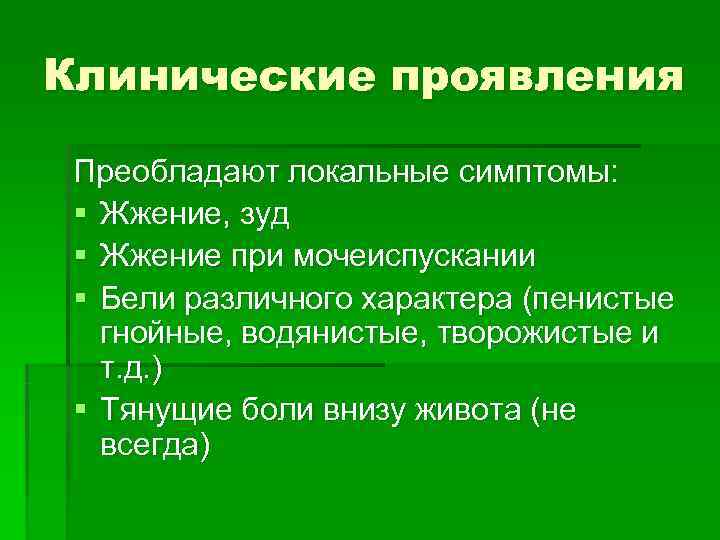 Клинические проявления  Преобладают локальные симптомы:  § Жжение, зуд § Жжение при мочеиспускании